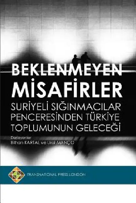 Beklenmeyen Misafirler: Suriyeli Siginmacilar Penceresinden Turkiye Toplumunun Gelecegi by Kartal, Bilhan