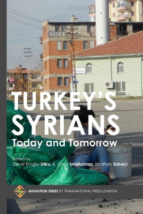 Turkey's Syrians: Today and Tomorrow by Ibrahim Sirkeci, K. Onur Unutulmaz, Deniz Eroglu Utku