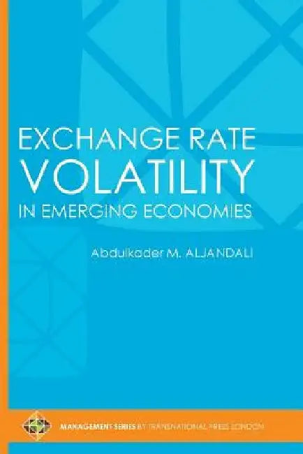 Exchange Rate Volatility in Emerging Economies by Abdulkader M. Aljandali