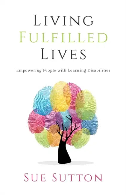 Living Fulfilled Lives: Empowering People with Learning Disabilities by Sue Sutton