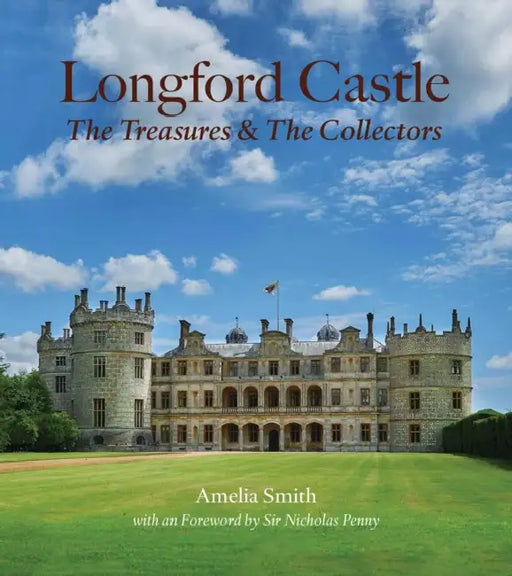 Longford Castle: The Treasures and the Collectors by Amelia Smith, William Earl of Radnor