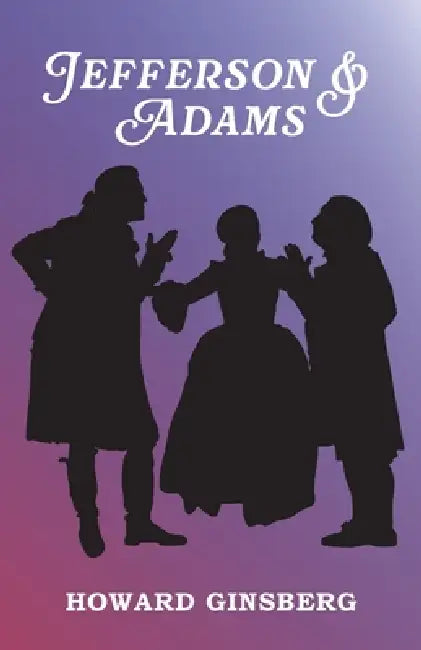 Jefferson & Adams: A Play by Howard Ginsberg