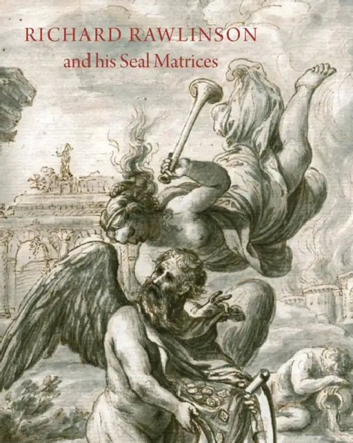 Richard Rawlinson & His Seal Matrices: Collecting in the Early Eighteenth Century by John Cherry