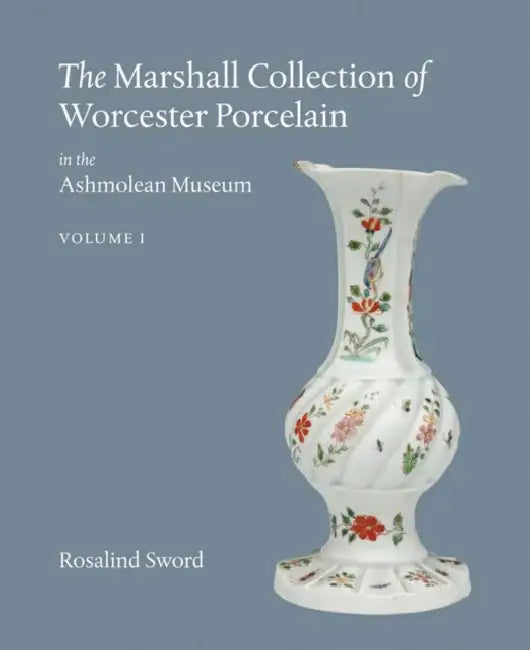 The Marshall Collection of Worcester Porcelain in the Ashmolean Museum by Rosalind Sword