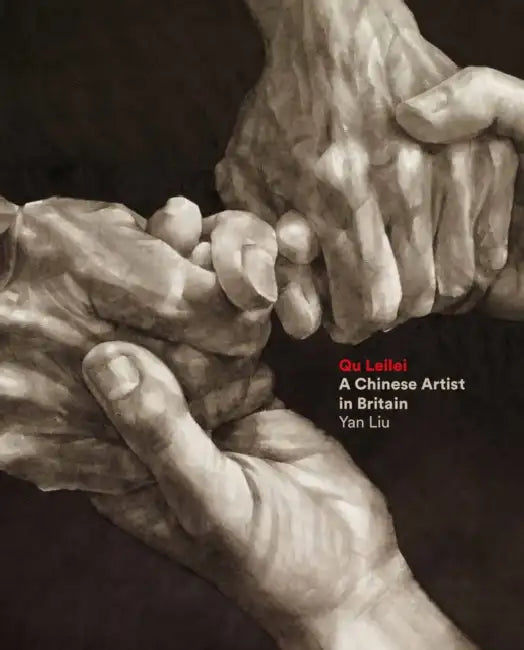 Qu Leilei: A Chinese Artist in Britain by Yan Liu, Doctor Rose Kerr