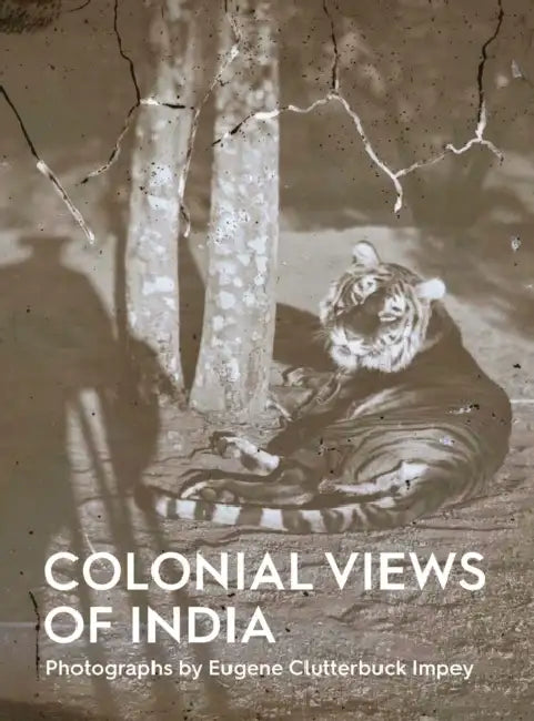 Colonial Views of India: Photographs by Eugene Clutterbuck Impey by Mallica Kumbera Landrus