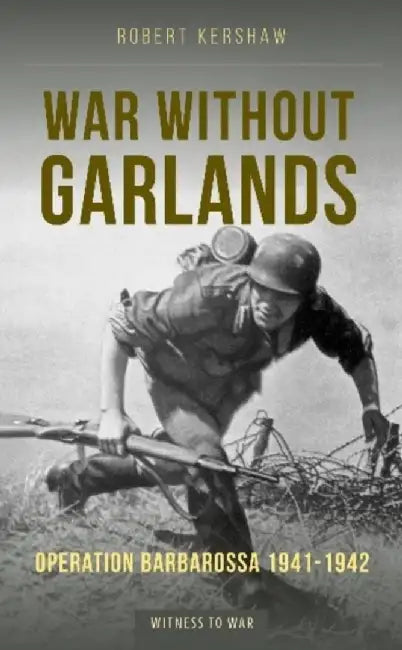 War Without Garlands: Operation Barbarossa 1941-1942 by Robert J. Kershaw