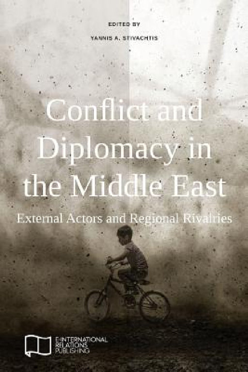 Conflict and Diplomacy in the Middle East: External Actors and Regional Rivalries by Yannis A. Stivachtis
