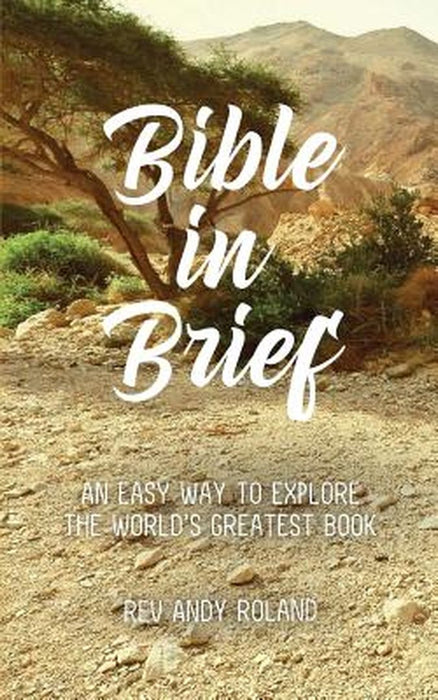 Bible in Brief: An Easy Way to Enjoy the Greatest Book Ever Written by Rev Andy Roland