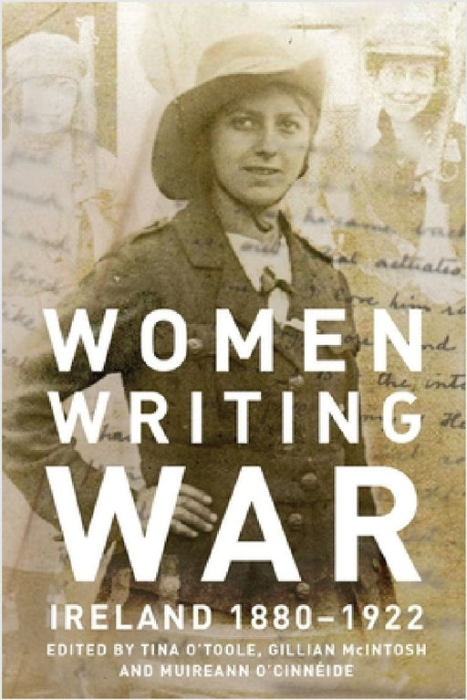 Women Writing War: Ireland 1880-1922 by Tina O'Toole, Gillian McIntosh, Muireann O'Cinneide
