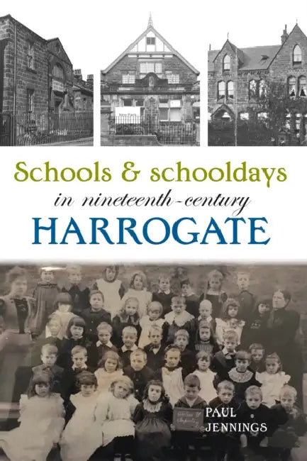 Schools and schooldays in nineteenth-century Harrogate by Paul Jennings