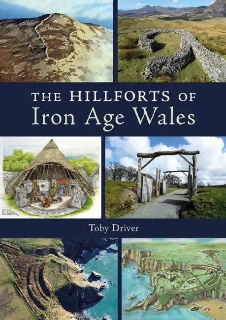The Hillforts of Iron Age Wales by Toby Driver