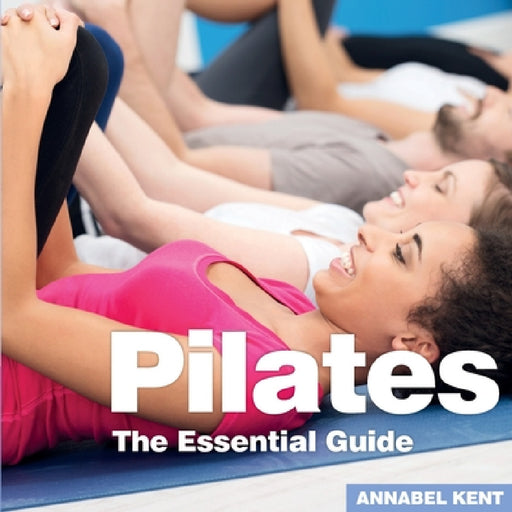 Pilates: The Essential Guide by Annabel Kent