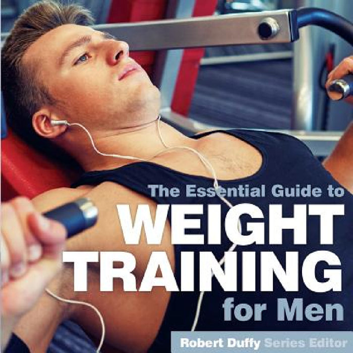 Weight Training for Men: The Essential Guide by Robert Duffy