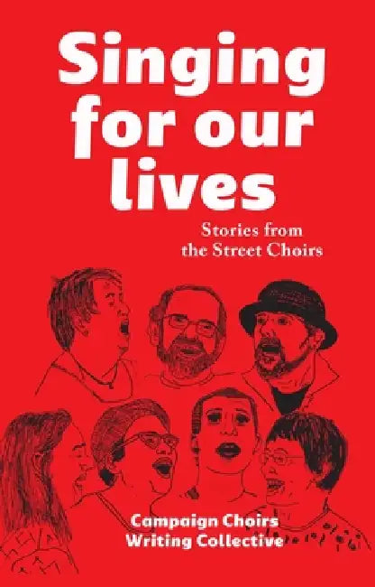 Singing for Our Lives: Stories from the Street Choirs by Campaign Choirs Writing Collective