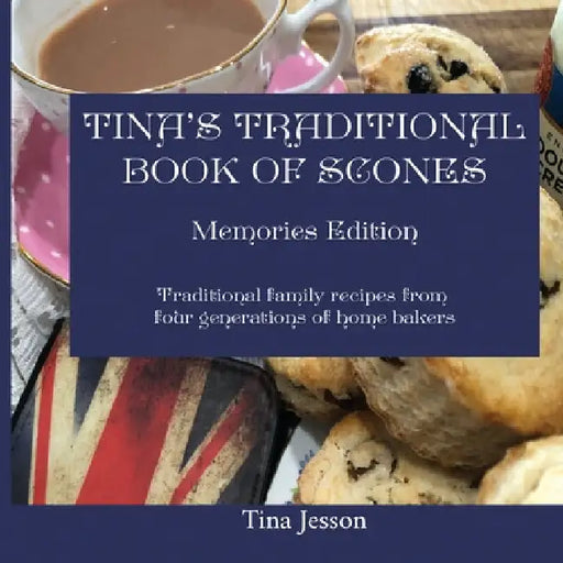 Tina's Traditional Book of Scones - Memories Edition: Traditional family recipes from four generations of home bakers by Tina Jesson