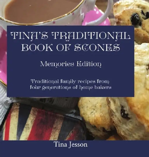 Tina's Traditional Book of Scones: Traditional family recipes from four generations of home bakers by Tina Jesson