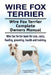 Wire Fox Terrier. Wire Fox Terrier Complete Owners Manual. Wire Fox Terrier book for care, costs, feeding, grooming, health and training. by Asia Moore