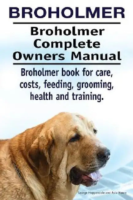 Broholmer. Broholmer Complete Owners Manual. Broholmer book for care, costs, feeding, grooming, health and training. by Asia Moore