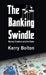 The Banking Swindle: Money Creation and the State by Kerry Bolton