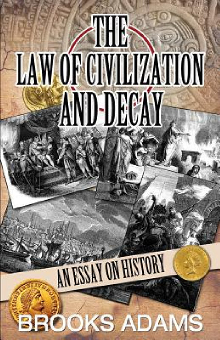 The Law of Civilization and Decay: An Essay on History by Brooks Adams, Kerry Bolton