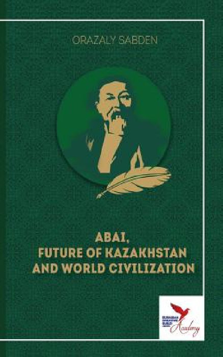 Abai, Future of Kazakhstan and World Civilization by Orazaly Sabden, Gareth Stamp