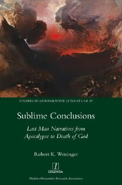 Sublime Conclusions: Last Man Narratives from Apocalypse to Death of God by Robert Weninger