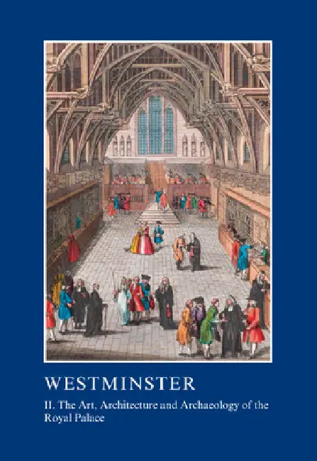 Westminster Part Ii: The Art, Architecture And Archaeology Of The Royal Palace by Warwick Rodwell