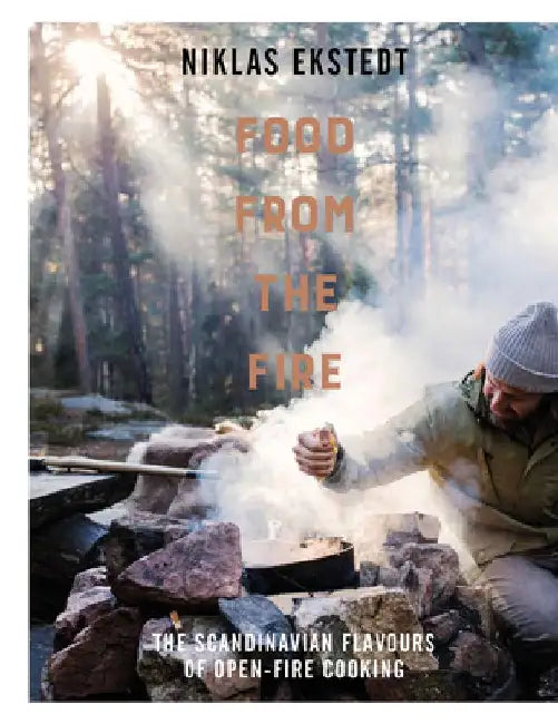 Food from the Fire: The Scandinavian Flavours of Open-Fire Cooking by Niklas Ekstedt