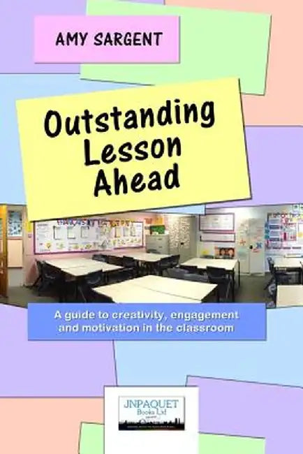 Outstanding Lesson Ahead: A Guide to Creativity, Engagement and Motivation in the Classroom. by Amy Sargent