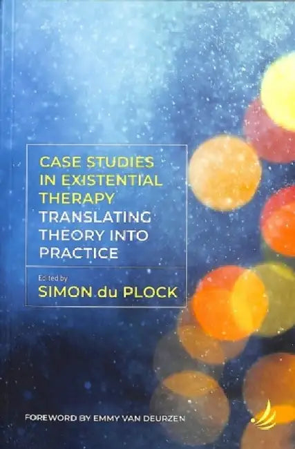 Case Studies in Existential Therapy: Translating Theory Into Practice by Simon Du Plock