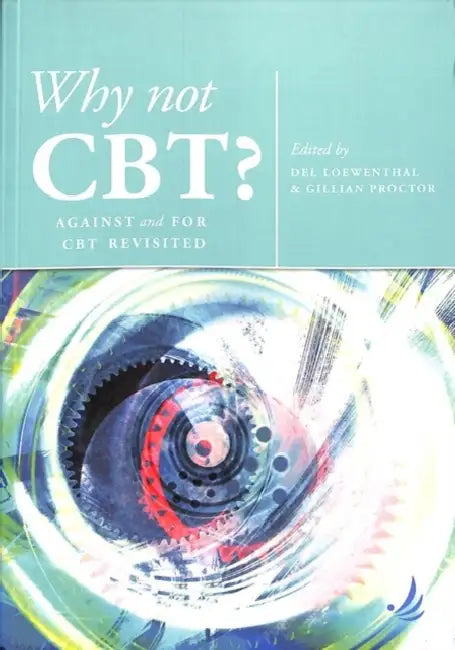 Why Not Cbt?: Against and for CBT Revisited by del Loewenthal, Gillian Proctor