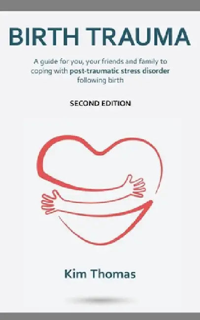 Birth Trauma (Second Edition): A guide for you, your friends and family to coping with post-traumatic stress disorder following birth by Kim Thomas