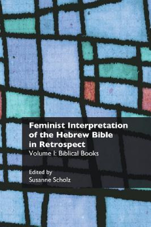 Feminist Interpretation of the Hebrew Bible in Retrospect: I. Biblical Books by Susanne Scholz