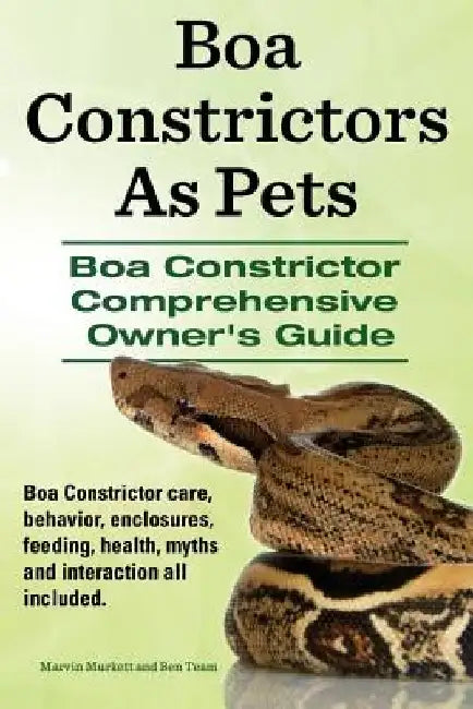 Boa Constrictors As Pets. Boa Constrictor Comprehensive Owners Guide. Boa Constrictor care, behavior, enclosures, feeding, health, myths and interacti by Ben Team