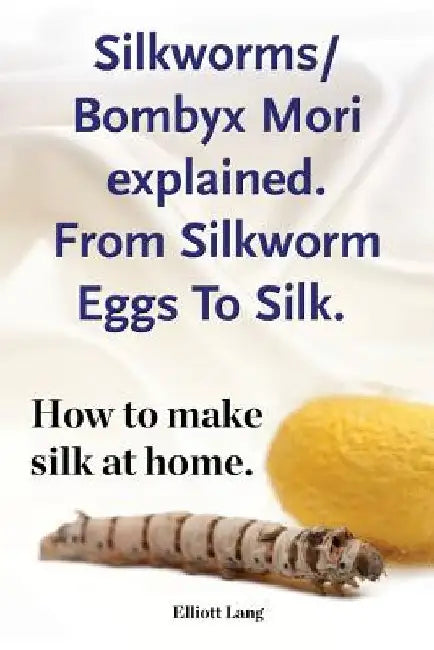 Silkworms Bombyx Mori explained. From Silkworm Eggs To Silk. How to make silk at home. by Elliott Lang