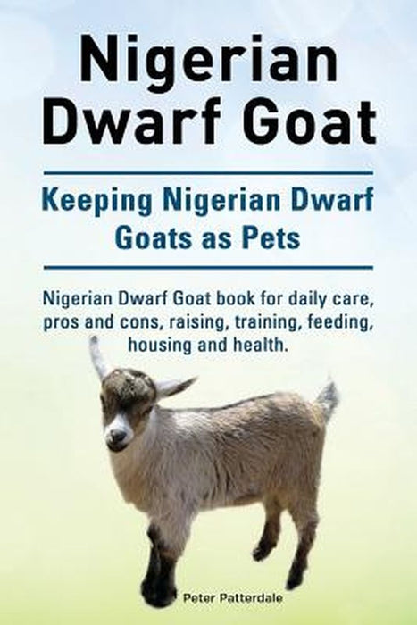 Nigerian Dwarf Goat. Keeping Nigerian Dwarf Goats as Pets. Nigerian Dwarf Goat Book by Patterdale, Peter