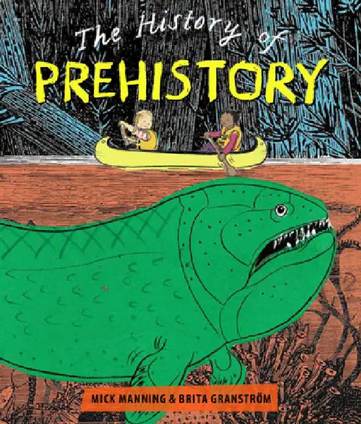 The History of Prehistory: An Adventure Through 4 Billion Years of Life on Earth! by Mick Manning