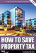 How To Save Property Tax 2016 17 by Carl Bayley