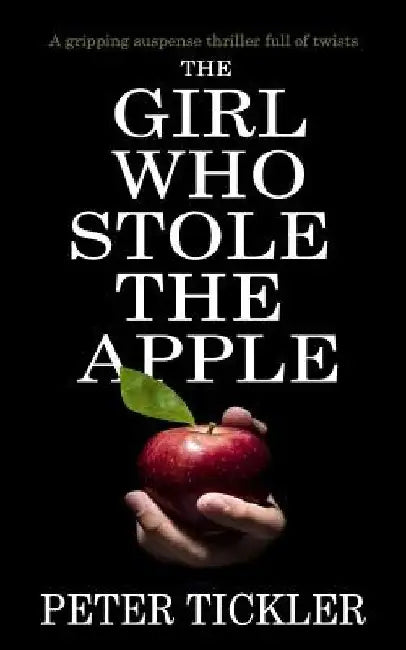 The Girl Who Stole the Apple: a gripping suspense thriller full of twists by Peter Tickler