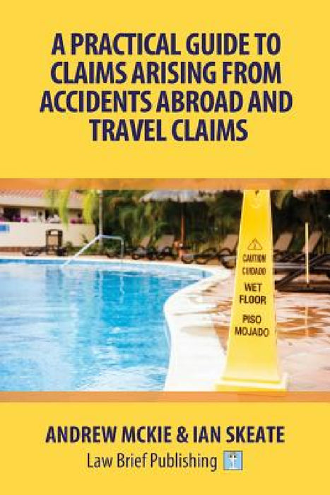 A Practical Guide to Claims Arising From Accidents Abroad and Travel Claims by Andrew McKie, Ian Skeate