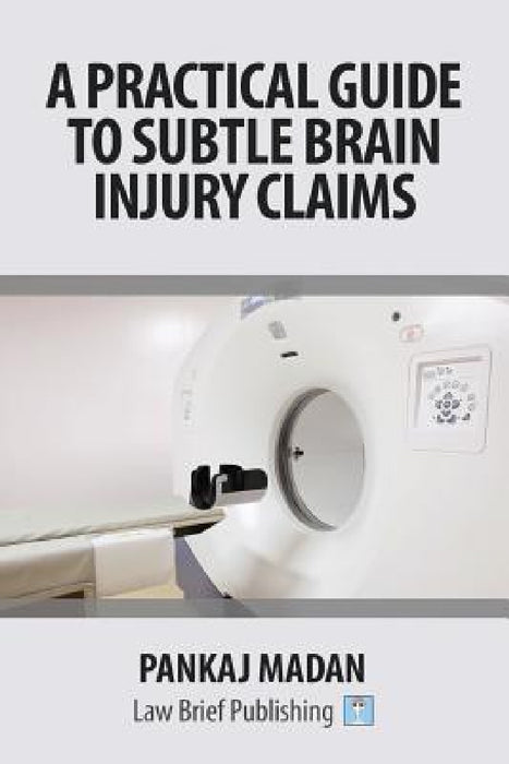 A Practical Guide to Subtle Brain Injury Claims by Pankaj Madan