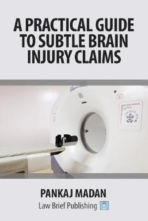 A Practical Guide to Subtle Brain Injury Claims by Pankaj Madan