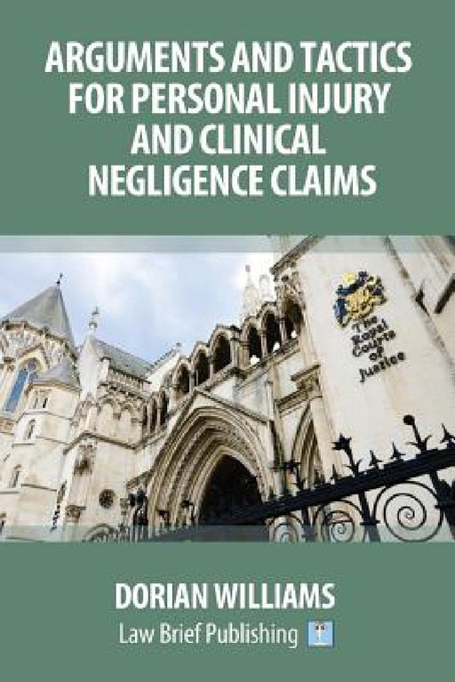 Arguments and Tactics for Personal Injury and Clinical Negligence Claims by Dorian Williams