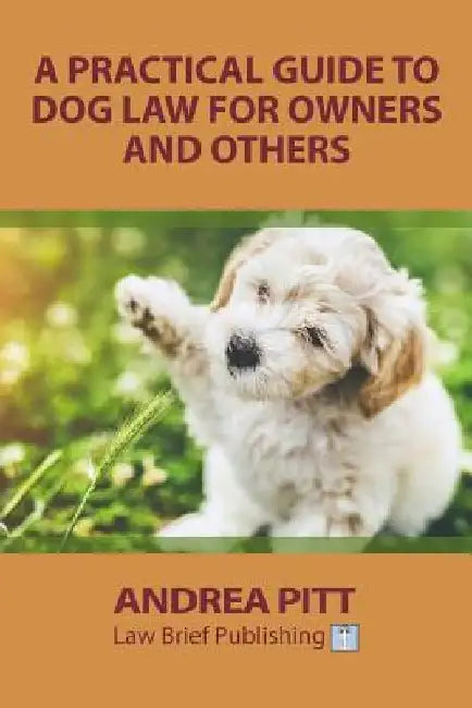 A Practical Guide to Dog Law for Owners and Others by Andrea Pitt