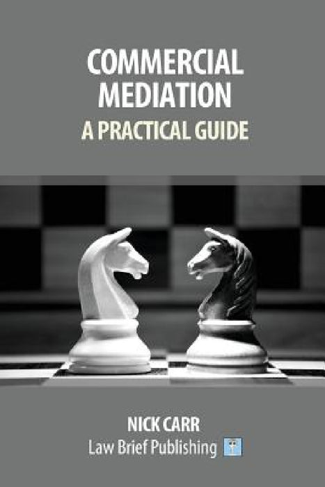 Commercial Mediation - A Practical Guide by Nick Carr