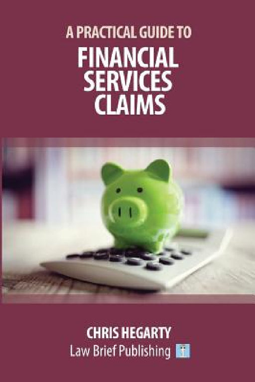 A Practical Guide to Financial Services Claims by Chris Hegarty