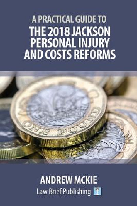 A Practical Guide to the 2018 Jackson Personal Injury and Costs Reforms by Andrew McKie