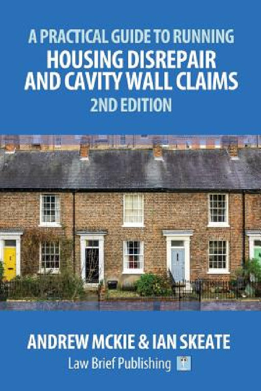 A Practical Guide to Running Housing Disrepair and Cavity Wall Claims: 2nd Edition by Andrew McKie, Ian Skeate