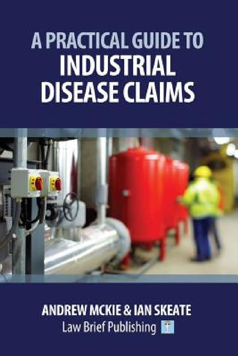 A Practical Guide to Industrial Disease Claims by Andrew McKie, Ian Skeate